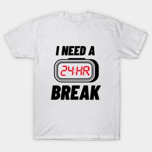 I Need A 24 Hr Break T-Shirt